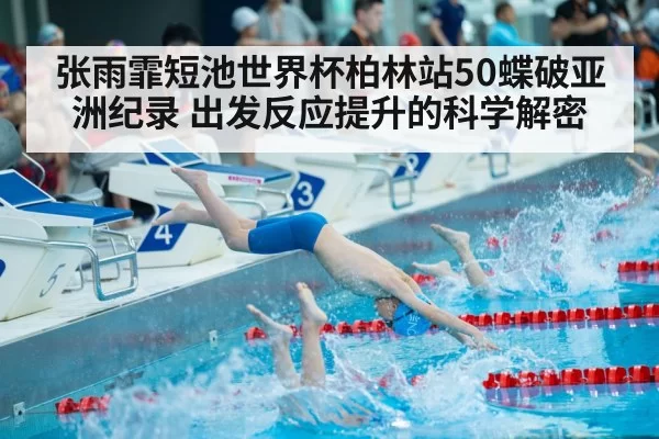 张雨霏短池世界杯柏林站50蝶破亚洲纪录 出发反应提升的科学解密