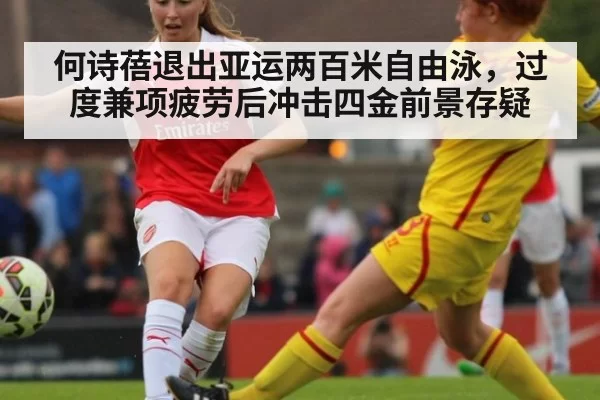 何诗蓓退出亚运两百米自由泳，过度兼项疲劳后冲击四金前景存疑